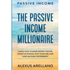 Passive Income: The Passive Income Millionaire: Learn How To Make Money Online, Invest In Stocks, Quit Your Job, and Have an Early Retirement - Paperback