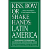 Kiss, Bow, or Shake Hands: Latin America: How to Do Business in 18 Latin American Countries - Paperback