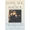 Love, Sex And Magick: Exploring the Spiritual Union Between Male and Female - Paperback