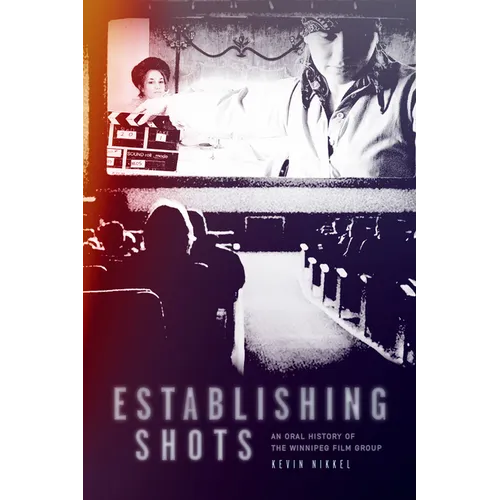 Establishing Shots: An Oral History of the Winnipeg Film Group - Paperback