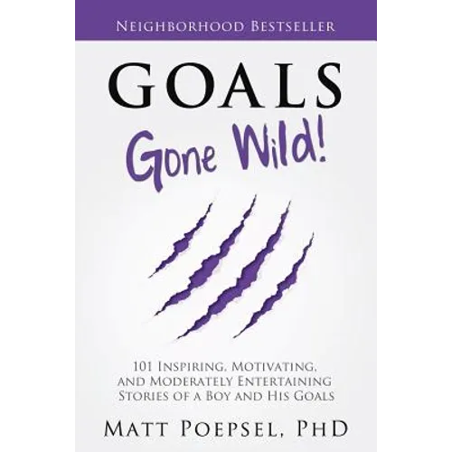 Goals Gone Wild!: 101 Inspiring, Motivating, and Moderately Entertaining Stories of a Boy and His Goals - Paperback