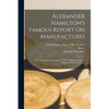 Alexander Hamilton's Famous Report On Manufactures: Made To Congress December 5, 1791: In His Capacity As Secretary Of The Treasury - Paperback