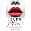 Gurú del Placer: Cómo Dar Placer Inolvidable a Mujeres Durante el Sexo para que Jamás te Borren de sus Mentes - Paperback