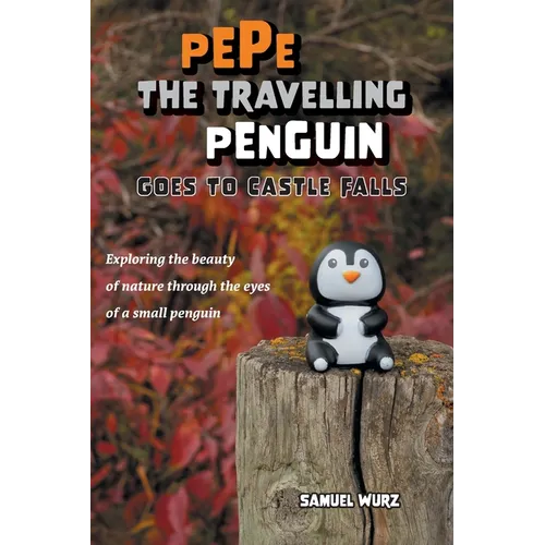 Pepe the Travelling Penguin Goes to Castle Falls: Exploring the Beauty of Nature Through the Eyes of a Small Penguin - Paperback