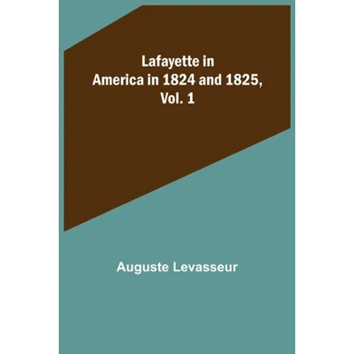 Lafayette in America in 1824 and 1825, Vol. 1 - Paperback