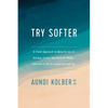 Try Softer: A Fresh Approach to Move Us Out of Anxiety, Stress, and Survival Mode--And Into a Life of Connection and Joy - Paperback