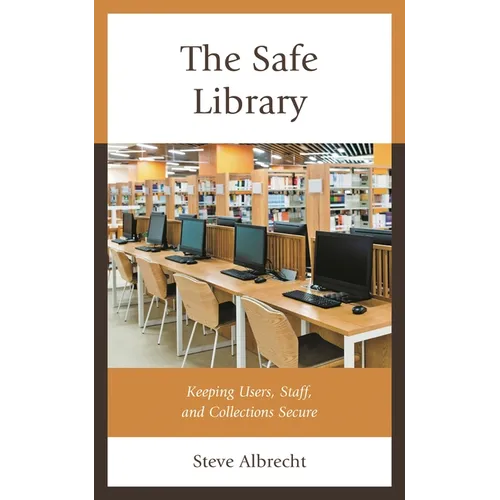 The Safe Library: Keeping Users, Staff, and Collections Secure - Paperback