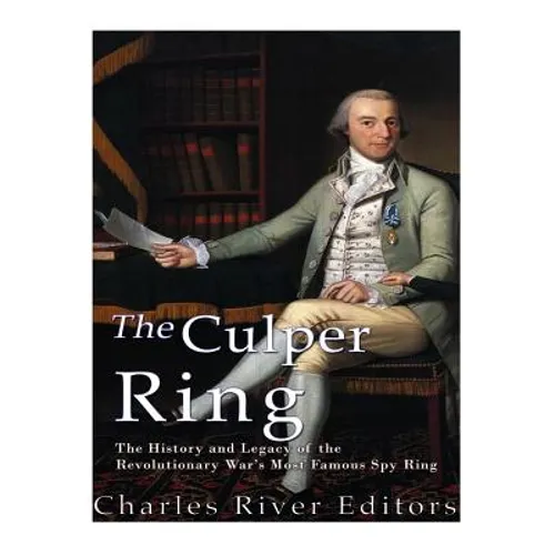 The Culper Ring: The History and Legacy of the Revolutionary War's Most Famous Spy Ring - Paperback
