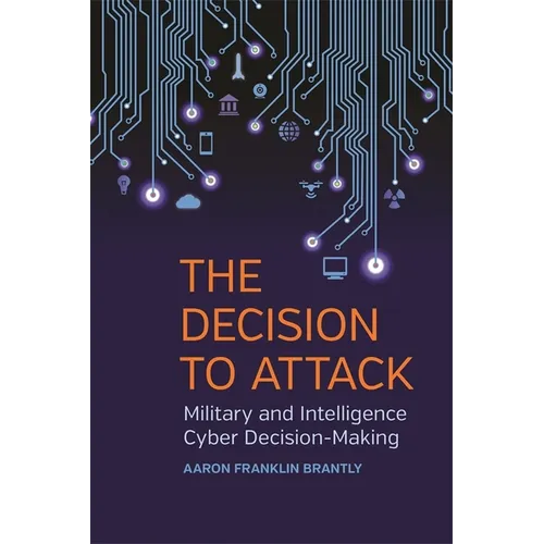 The Decision to Attack: Military and Intelligence Cyber Decision-Making - Hardcover