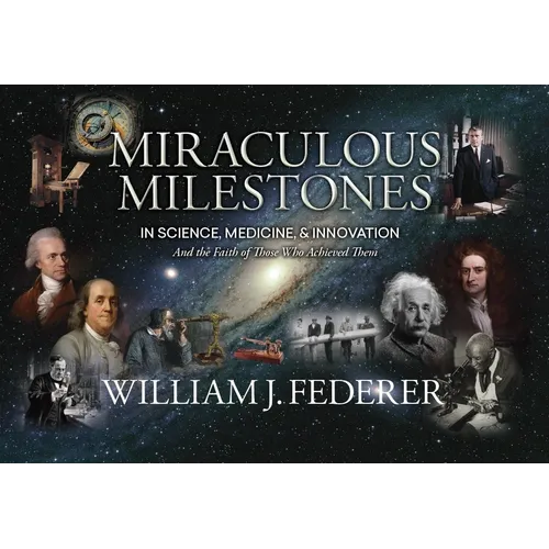 Miraculous Milestones in Science, Medicine & Innovation- And the Faith of Those Who Achieved Them - Paperback