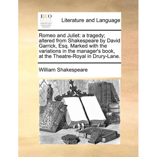 Romeo and Juliet: a tragedy; altered from Shakespeare by David Garrick, Esq. Marked with the variations in the manager's book, at the Theatre-Royal in - Paperback