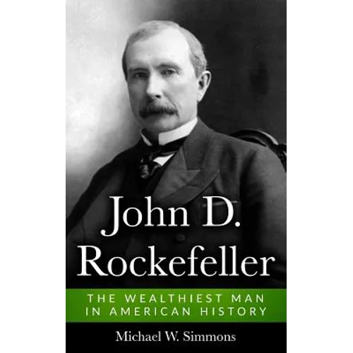 John D. Rockefeller: The Wealthiest Man In American History - Paperback