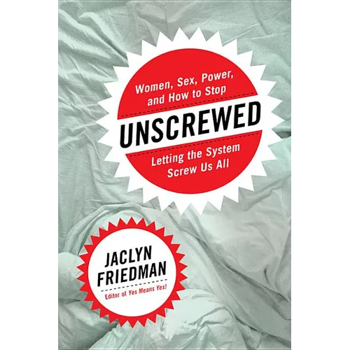 Unscrewed: Women, Sex, Power, and How to Stop Letting the System Screw Us All - Hardcover