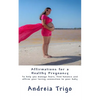 Affirmations for a Healthy Pregnancy: To help you manage fears, find balance and affirm your loving connection to your baby - Paperback