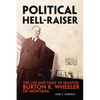 Political Hell-Raiser: The Life and Times of Senator Burton K. Wheeler of Montana - Paperback