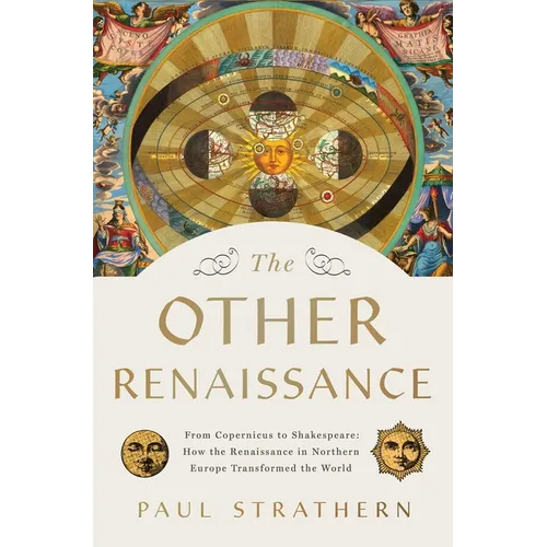 The Other Renaissance: From Copernicus to Shakespeare: How the Renaissance in Northern Europe Transformed the World - Hardcover