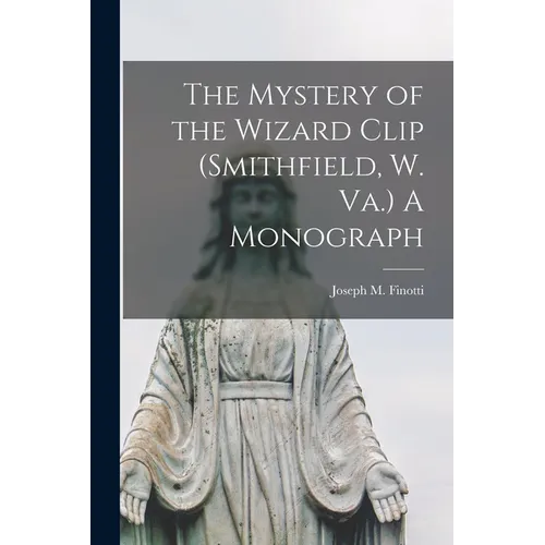 The Mystery of the Wizard Clip (Smithfield, W. Va.) A Monograph - Paperback