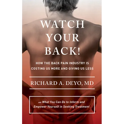 Watch Your Back!: How the Back Pain Industry Is Costing Us More and Giving Us Less--And What You Can Do to Inform and Empower Yourself in Seeking Trea - Hardcover