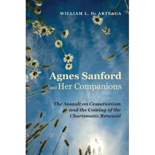 Agnes Sanford and Her Companions: The Assault on Cessationism and the Coming of the Charismatic Renewal - Paperback