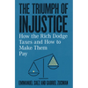 The Triumph of Injustice: How the Rich Dodge Taxes and How to Make Them Pay - Hardcover