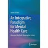 An Integrative Paradigm for Mental Health Care: Ideas and Methods Shaping the Future - Paperback