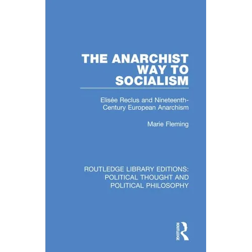 The Anarchist Way to Socialism: Elisée Reclus and Nineteenth-Century European Anarchism - Paperback