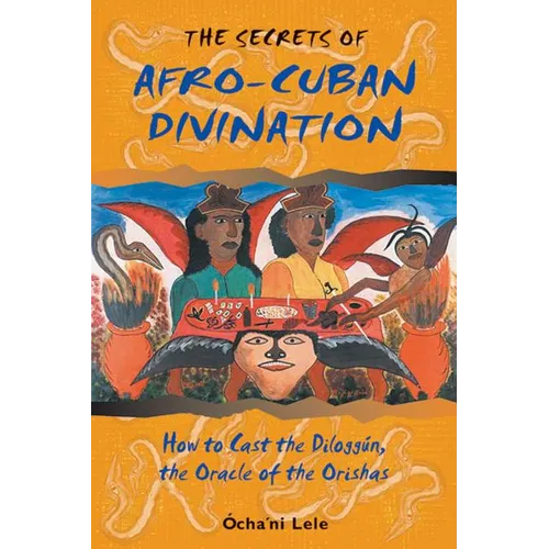 The Secrets of Afro-Cuban Divination: How to Cast the Diloggún, the Oracle of the Orishas - Paperback