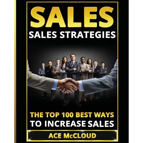 Sales: Sales Strategies: The Top 100 Best Ways To Increase Sales - Paperback