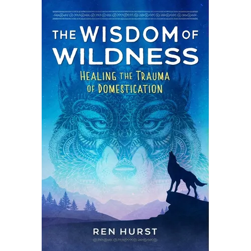 The Wisdom of Wildness: Healing the Trauma of Domestication - Paperback