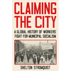 Claiming the City: A Global History of Workers' Fight for Municipal Socialism - Hardcover