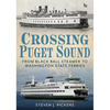 Crossing Puget Sound: From Black Ball Steamer to Washington State Ferries - Paperback
