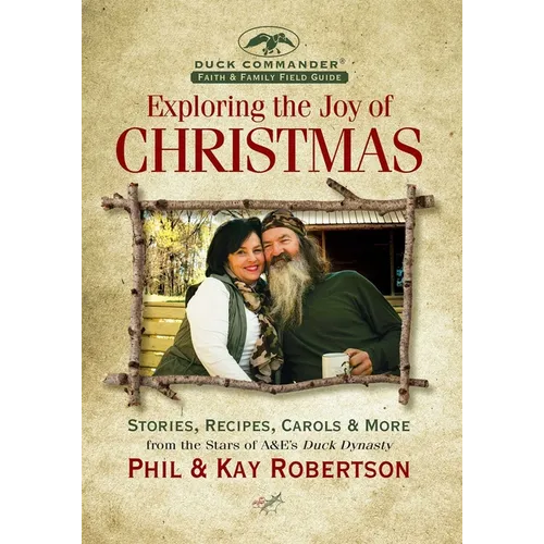 Exploring the Joy of Christmas: A Duck Commander Faith and Family Field Guide: Stories, Recipes, Carols & More - Hardcover