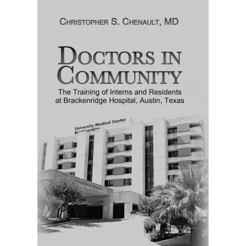 Doctors in Community: The Training of Interns and Residents at Brackenridge Hospital, Austin, Texas - Hardcover