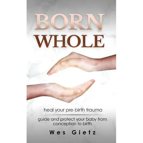 Born Whole: Heal your pre-birth trauma. Guide and protect your baby from conception to birth. - Paperback