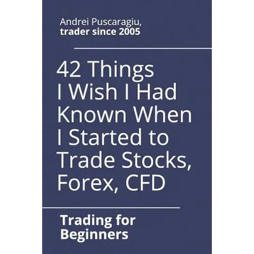 42 Things I Wish I Had Known When I Started to Trade Stocks, Forex, CFD - Paperback