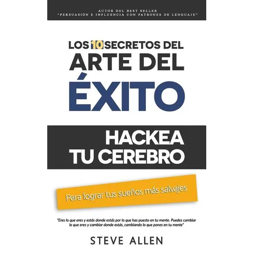 Superación personal: Los 10 secretos del arte del éxito. Hackea tu cerebro para lograr tus sueños más salvajes: Autodisciplina, motivación, - Paperback