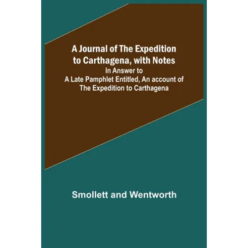 A Journal of the Expedition to Carthagena, with Notes; In Answer to a Late Pamphlet Entitled, An account of the Expedition to Carthagena - Paperback