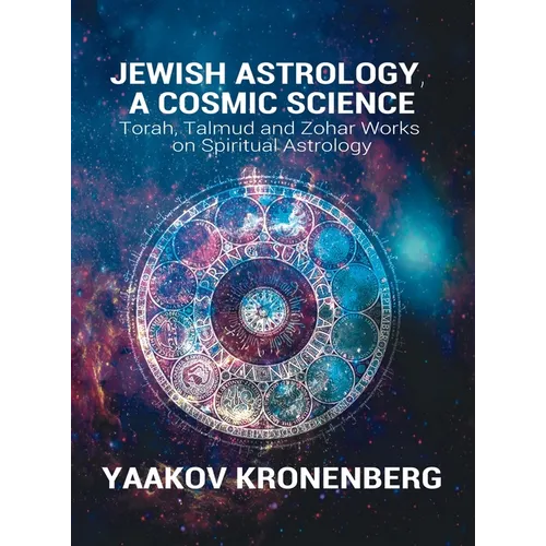Jewish Astrology, A Cosmic Science: Torah, Talmud and Zohar Works on Spiritual Astrology - Hardcover