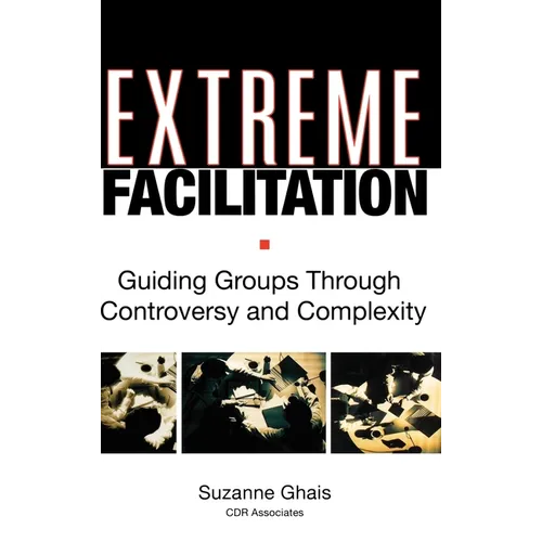 Extreme Facilitation: Guiding Groups Through Controversy and Complexity - Hardcover
