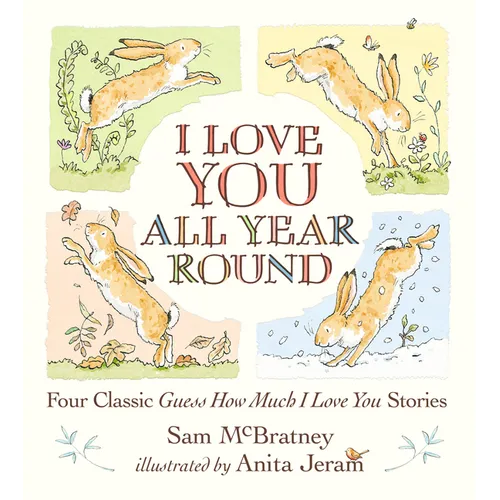 I Love You All Year Round: Four Classic Guess How Much I Love You Stories: (Seasonal Stories of Parental Love with Little Nutbrown Hare) - Hardcover