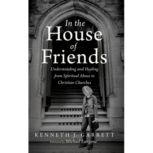 In the House of Friends: Understanding and Healing from Spiritual Abuse in Christian Churches - Hardcover