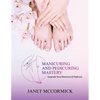 Manicuring and Pedicuring Mastery: Upgrade Your Manicure & Pedicure - Paperback