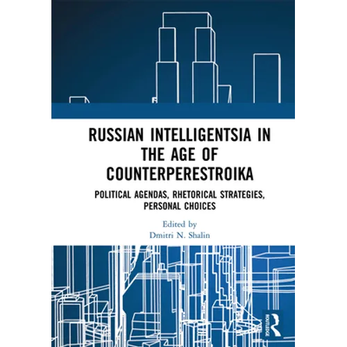 Russian Intelligentsia in the Age of Counterperestroika: Political Agendas, Rhetorical Strategies, Personal Choices - Paperback