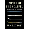 Empire of the Scalpel: The History of Surgery - Hardcover