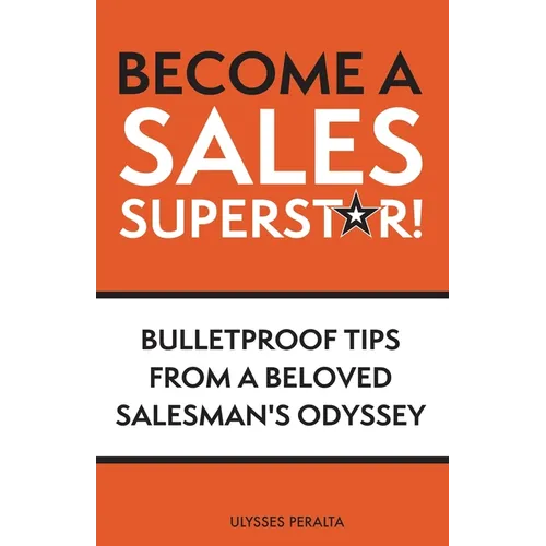 Become a Sales Superstar!: Bulletproof Tips from a Beloved Salesman's Odyssey - Paperback