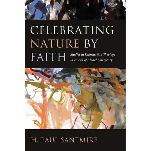 Celebrating Nature by Faith: Studies in Reformation Theology in an Era of Global Emergency - Hardcover