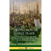 Protection or Free Trade: An Examination of the Tariff Question, with Especial Regard to the Interests of Labor (Hardcover) - Hardcover