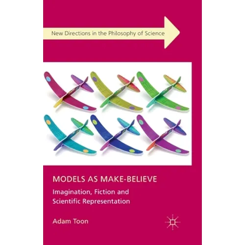 Models as Make-Believe: Imagination, Fiction and Scientific Representation - Paperback