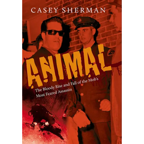 Animal: The Bloody Rise and Fall of the Mob's Most Feared Assassin - Hardcover
