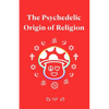 The Psychedelic Origin of Religion - Paperback